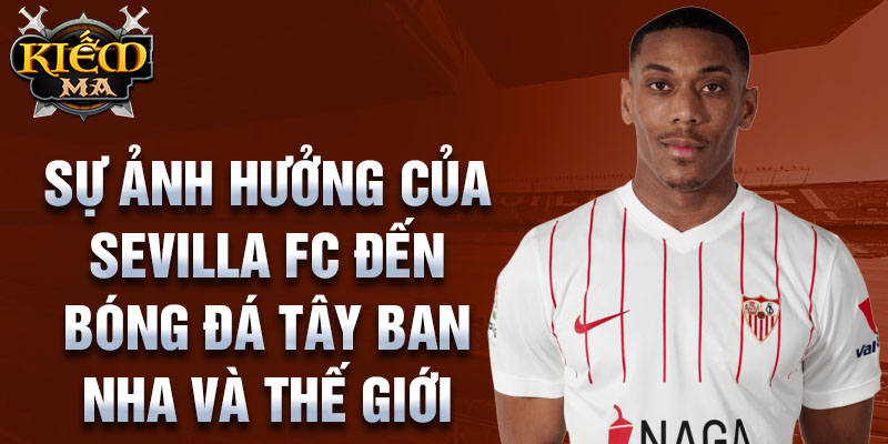 Sự ảnh hưởng của Sevilla FC đến bóng đá Tây Ban Nha và thế giới