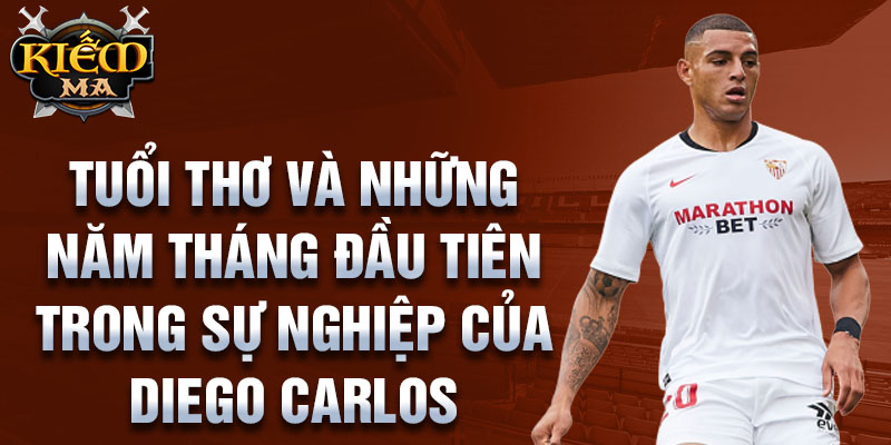 Tuổi thơ và những năm tháng đầu tiên trong sự nghiệp của diego carlos