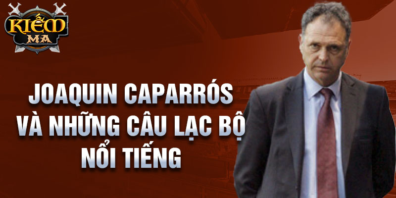 Joaquin Caparrós và những câu lạc bộ nổi tiếng