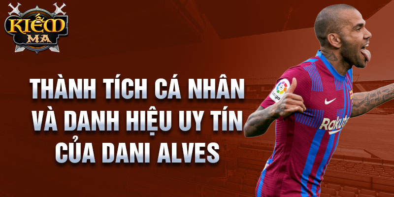 Thành tích cá nhân và danh hiệu uy tín của Dani Alves