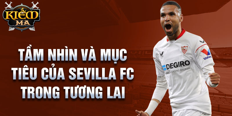 Tầm nhìn và mục tiêu của Sevilla FC trong tương lai