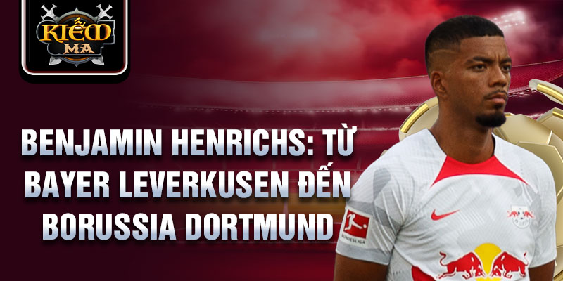 Benjamin henrichs: từ bayer leverkusen đến borussia dortmund