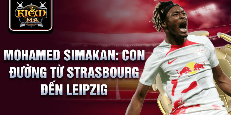 Mohamed simakan: con đường từ strasbourg đến leipzig