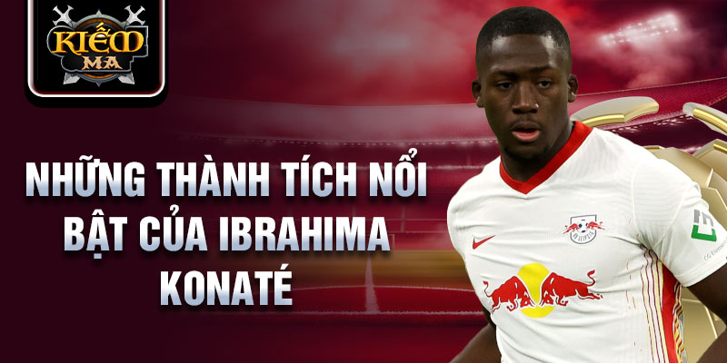 Những thành tích nổi bật của Ibrahima Konaté