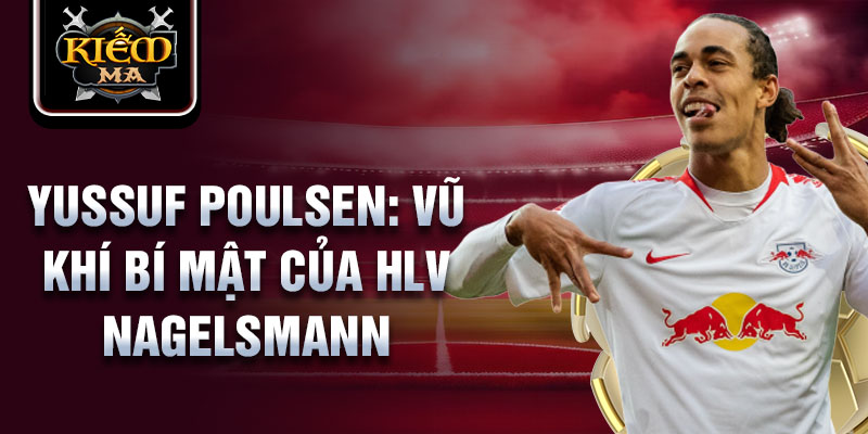 Yussuf Poulsen: Vũ khí bí mật của HLV Nagelsmann