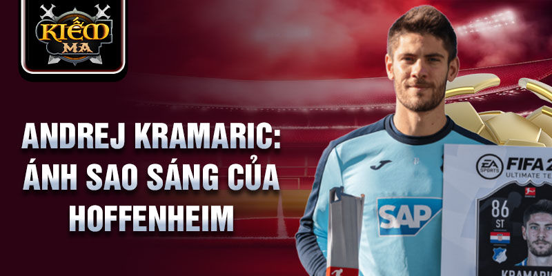 Andrej Kramaric: Ánh sao sáng của Hoffenheim