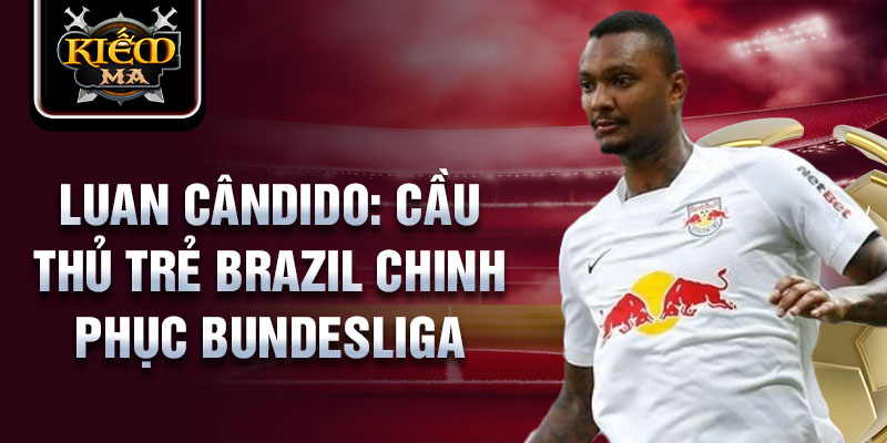 Luan Cândido: Cầu thủ trẻ Brazil chinh phục Bundesliga