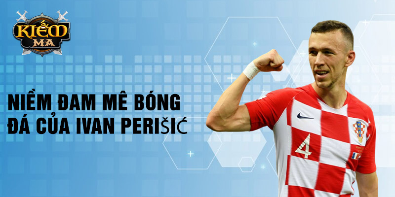 Niềm đam mê bóng đá của ivan perišić