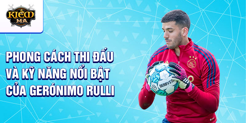 Phong cách thi đấu và kỹ năng nổi bật của Gerónimo Rulli